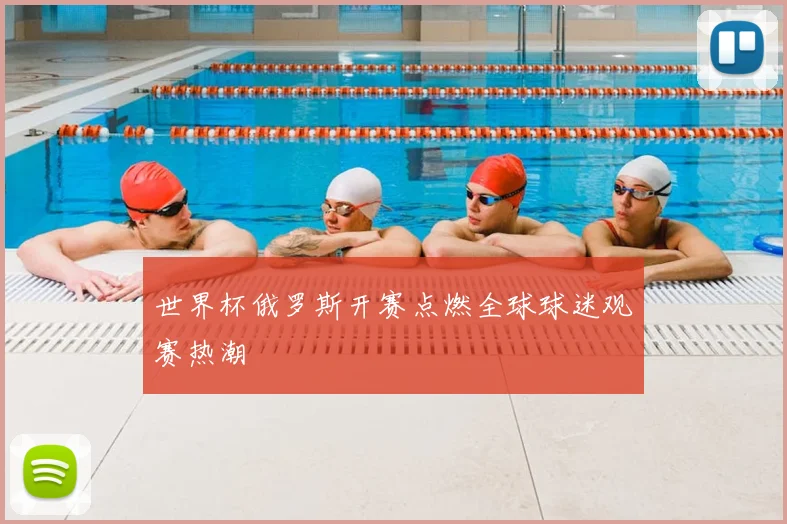 世界杯俄罗斯开赛点燃全球球迷观赛热潮