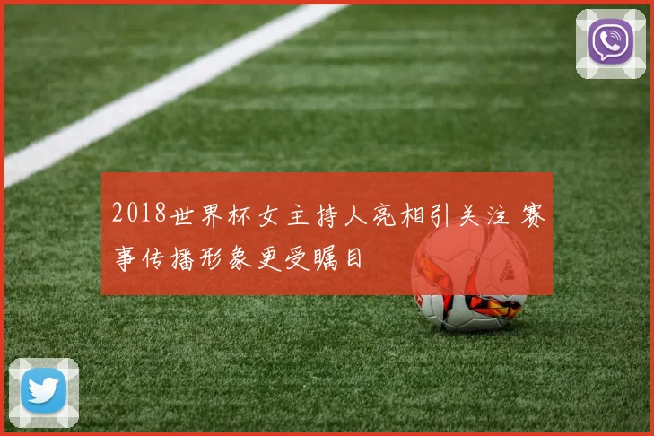 2018世界杯女主持人亮相引关注 赛事传播形象更受瞩目
