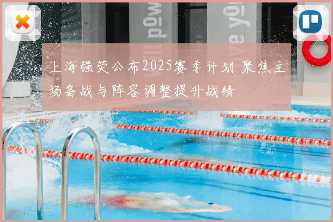 上海强荧公布2025赛季计划 聚焦主场备战与阵容调整提升战绩