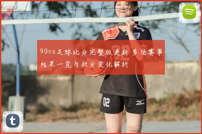 90vs足球比分完整版更新 多场赛事结果一览与积分变化解析