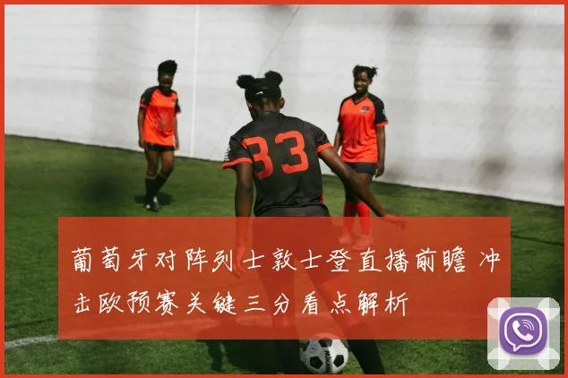 葡萄牙对阵列士敦士登直播前瞻 冲击欧预赛关键三分看点解析